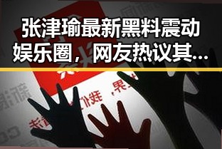 张津瑜最新黑料震动娱乐圈，网友热议其真实身份