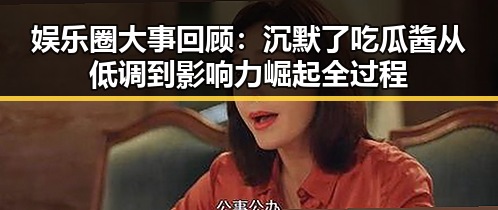 娱乐圈大事回顾：沉默了吃瓜酱从低调到影响力崛起全过程
